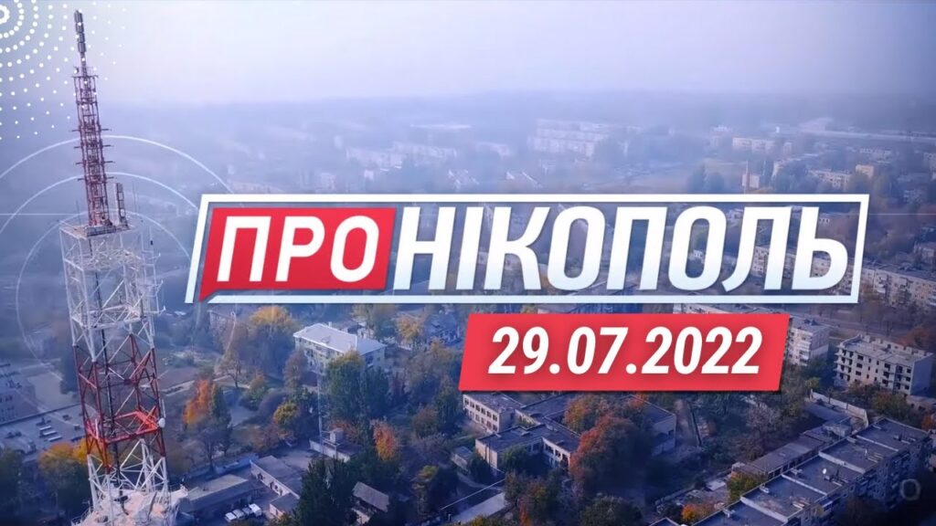 "Про Нікополь" - новини про життя міста та навколишніх громад. 29.07.2022