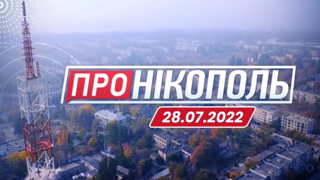 "Про Нікополь" - новини про життя міста та навколишніх громад. 28.07.2022